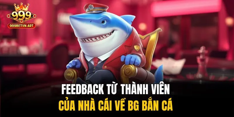 Feedback từ thành viên của nhà cái về BG bắn cá 